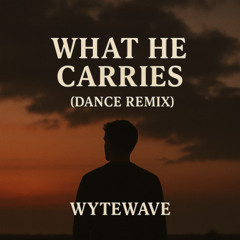 WHAT HE CARRIES (Dance Remix)