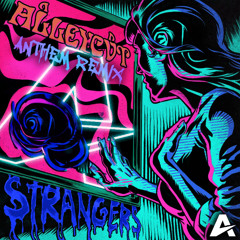 ALLEYCVT - Strangers (ANTHEM Remix)
