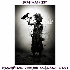 SOULWALKER -Essential Voodoo Podcast #001 - "Lave Tèt" (215 - 230)