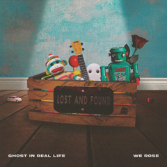Ghost in Real Life & We Rose - Lost and Found