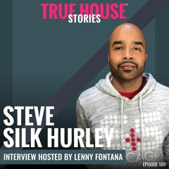 Steve Silk Hurley Interviewed By Lenny Fontana For True House Stories® # 109