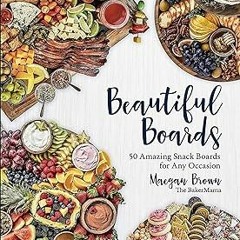 * Beautiful Boards: 50 Amazing Snack Boards for Any Occasion - Maegan Brown (Author)