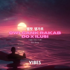 🎧🎵 🍒🍒 로피 칠 OWLGANK RAKAB DO X ILUSi || VIBES LAGU TIMUR
