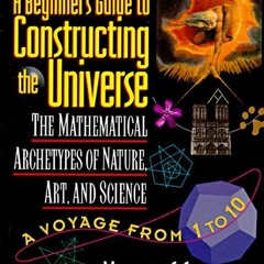 [Get] PDF EBOOK EPUB KINDLE A Beginner's Guide to Constructing the Universe: The Mathematical Archet