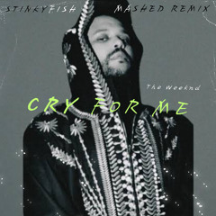 The Weeknd - Cry For Me (Stinkyfish Mashed Remix)