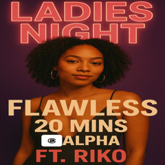 FLAWLESS 20 MINS @ ALPHA (FT RIKO)