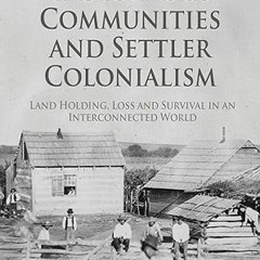 Read✔ ebook✔ ⚡PDF⚡ Indigenous Communities and Settler Colonialism: Land Holding, Loss and Survi
