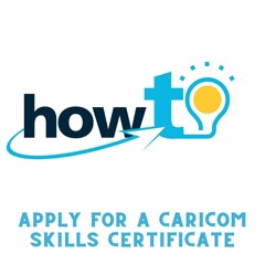 HOW TO APPLY FOR A CARICOM SKILLS CERTIFICATE