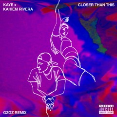 Closer Than This (feat. Kahiem Rivera) - GZGZ Remix