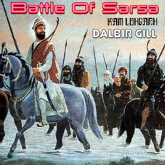 Battle Of Sarsa (feat. Dalbir Gill) - Kam Lohgarh