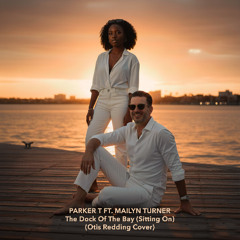 PARKER T FT. MAILYN TURNER - The Dock Of The Bay (Sitting On) (Otis Redding Cover)