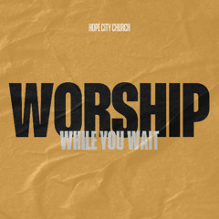 Worship While You Wait
