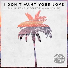 DJ SK Feat. Deepest & AMHouse  - I Don't Want Your Love