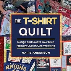 eBook PDF The T-Shirt Quilt: Design and Create Your Own Memory Quilt In One Weekend Online Book