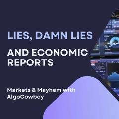 Markets & Mayhem w/ AlgoCowboy: Lies, Damn Lies and Economic Reports