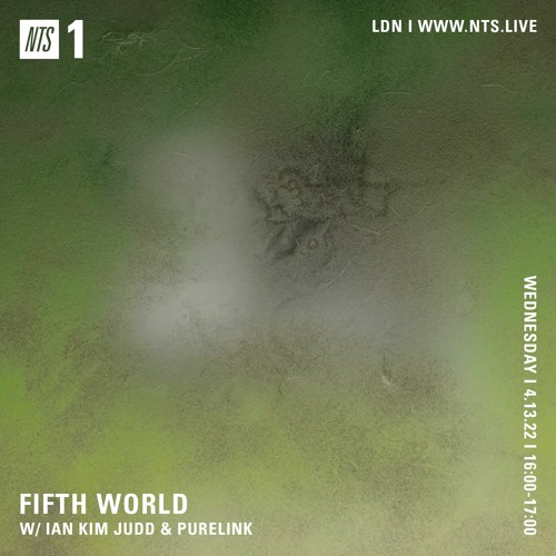Fifth World w/ Ian Kim Judd & Purelink on NTS Radio ~ 04.13.22
