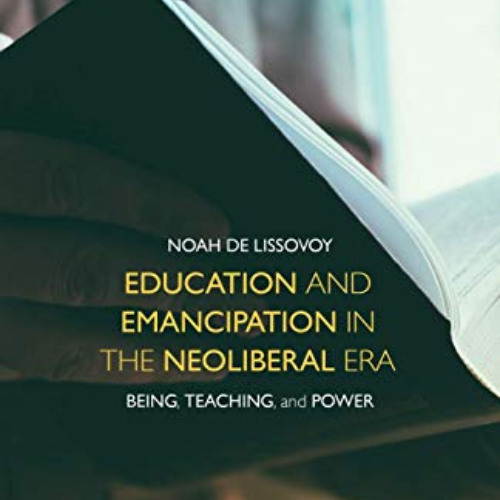 [Access] KINDLE 📦 Education and Emancipation in the Neoliberal Era: Being, Teaching,