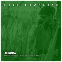 FREE DOWNLOAD: Aurora - In Bottles (Checo Cotela Unofficial Remix)