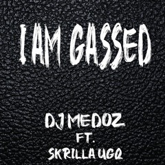 I am Gassed - Dj Medoz Ft. Skrilla UGQ