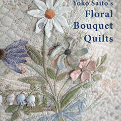 [ACCESS] KINDLE 📔 Yoko Saito's Floral Bouquet Quilts by  Yoko Saito [KINDLE PDF EBOO