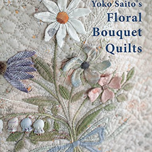 [ACCESS] KINDLE 📔 Yoko Saito's Floral Bouquet Quilts by  Yoko Saito [KINDLE PDF EBOO