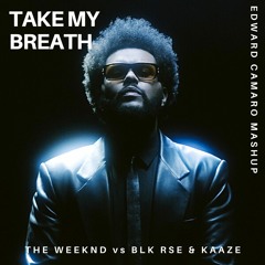 The Weeknd vs BLK RSE & KAAZE - Take My Breath (Edward Camaro Mashup)