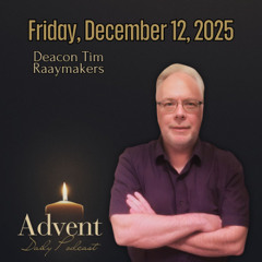 Friday, December 12, 2025: Deacon Tim Raaymakers