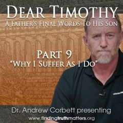 Dear Timothy, Part 9, Why I Suffer As I Do