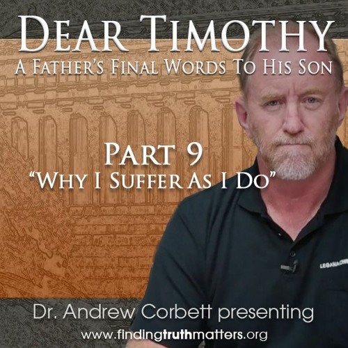 Dear Timothy, Part 9, Why I Suffer As I Do