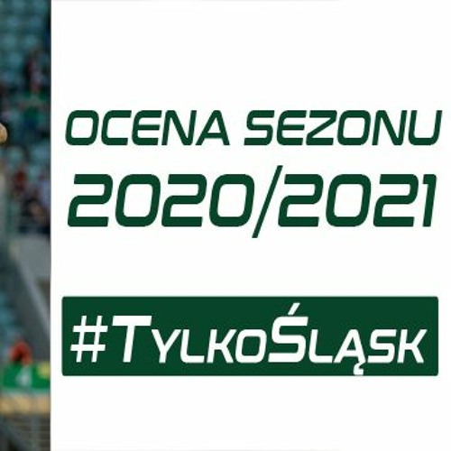 Ocena sezonu 2020/2021 (#TylkoŚląsk odc. 53)