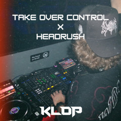 TAKE OVER CONTROL X HEADRUSH (KLOP EDIT)