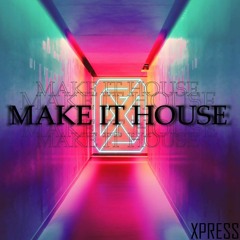 Xpress - Make It House (Free Download)