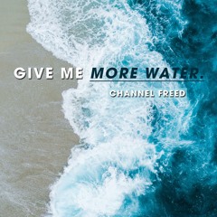 Give me more water.