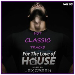 FOR THE LOVE OF HOUSE - The Finest in House & Deep House vol 18 mixed by DJ LEX GREEN