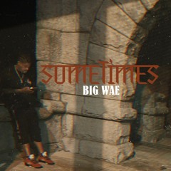 Sometimes - Big Wae
