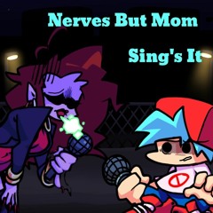 Nerves But Mom Sing's It