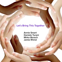 Let's Bring This Together - Annie Smart / Daniele Turani / Mirko Borach / Jamie Rhind