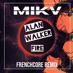 ALAN WALKER - FIRE (MIKV FRENCHCORE REMIX)