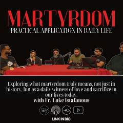 EPISODE 27: Martyrdom: Practical Application in Daily Life with Fr. Luke Istafanous