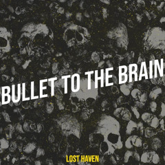 Bullet to the Brain - Lost Haven