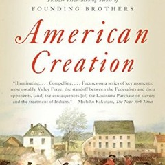 [ACCESS] EPUB KINDLE PDF EBOOK American Creation: Triumphs and Tragedies in the Found
