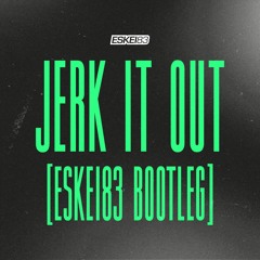 Jerk It Out [Eskei83 Bootleg] [FREE DOWNLOAD]