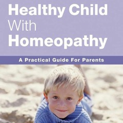 ✔Read⚡️ The Healthy Child Through Homeopathy: A Practical Guide to Natural Remedies