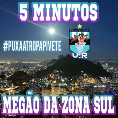 5 MINUTOS MEGÃO DA ZONA SUL - [ [ TROPA DA V.R ] ]