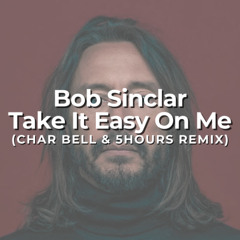 Bob Sinclar - Take It Easy On Me (Char Bell & 5HOURS Remix)