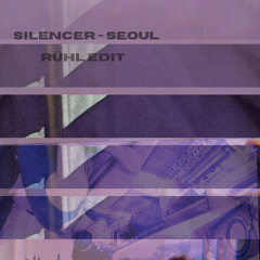 Silencer - Seoul [RÜHL Edit]