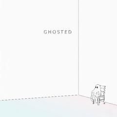 ghosted