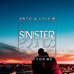 Anto & Lyle M - Good For Me (SINISTER SOUNDS) MAY 1ST 2020