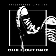 Orkestrated Live Mix - Chill Out Bro!