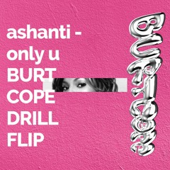 Ashanti - Only U (BURT COPE DRILL FLIP)*FREE DOWNLOAD*